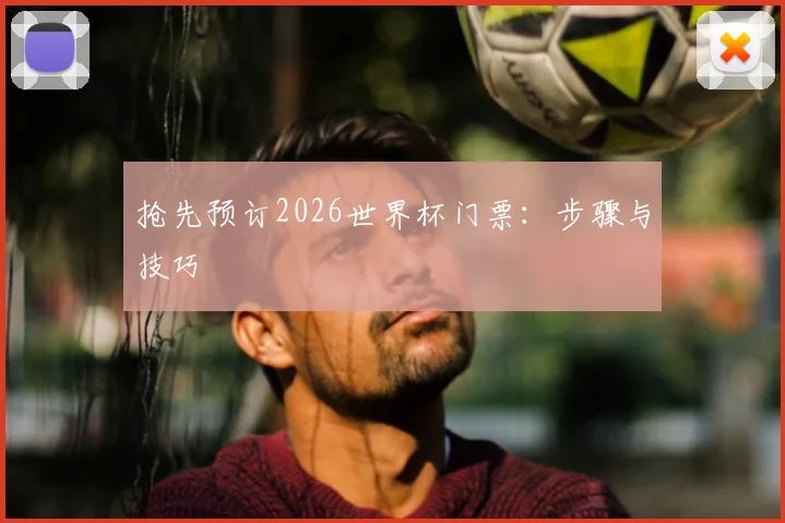 抢先预订2026世界杯门票:步骤与技巧