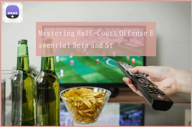 Mastering Half-Court Offense Essential Sets and St