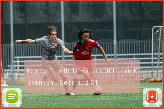 Mastering Half-Court Offense Essential Sets and St