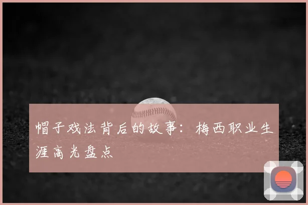 帽子戏法背后的故事：梅西职业生涯高光盘点