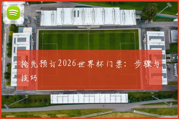 抢先预订2026世界杯门票:步骤与技巧