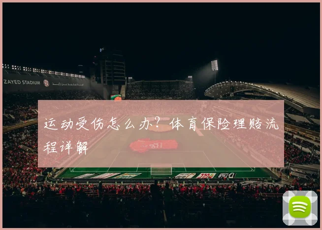 运动受伤怎么办？体育保险理赔流程详解